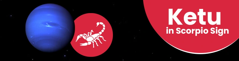 Ketu in Scorpio Sign Ketu in Scorpio Sign